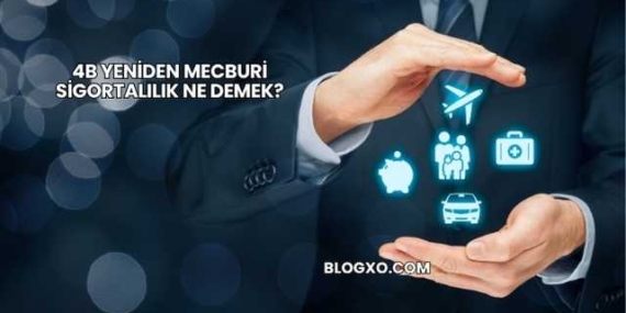 4B Yeniden Mecburi Sigortalılık Ne Demek?