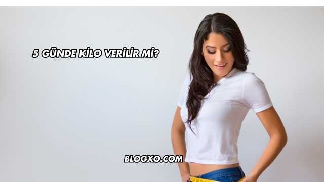 5 Günde Kilo Verilir mi?