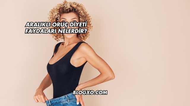 Aralıklı Oruç Diyeti Faydaları Nelerdir?