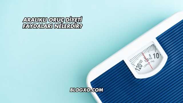 Aralıklı Oruç Diyeti Faydaları Nelerdir?