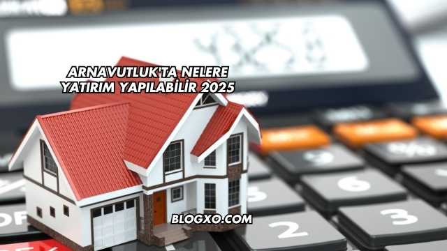 Arnavutluk'ta Nelere Yatırım Yapılabilir 2025