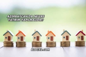 Azerbaycan'da Nelere Yatırım Yapılmalıdır