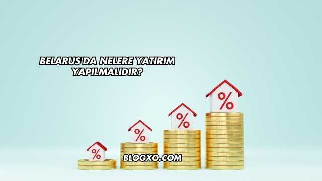 Belarus'da Nelere Yatırım Yapılmalıdır?