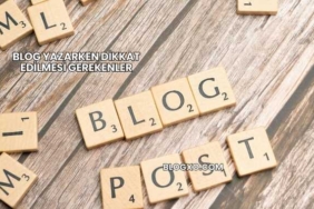 Blog Yazarken Dikkat Edilmesi Gerekenler