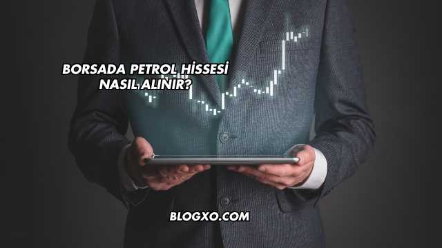 Borsada Petrol Hissesi Nasıl Alınır?