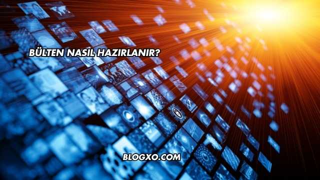 Bülten Nasıl Hazırlanır?