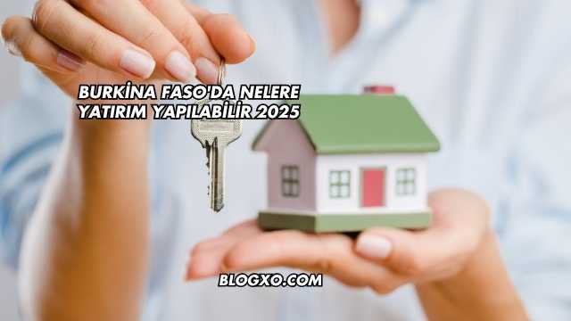 Burkina Faso'da Nelere Yatırım Yapılabilir 2025