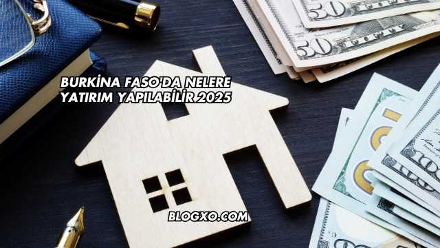 Burkina Faso'da Nelere Yatırım Yapılabilir 2025