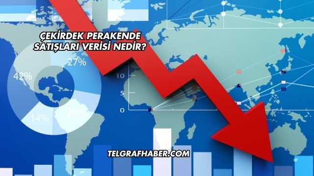 Çekirdek Perakende Satışları Verisi Nedir?