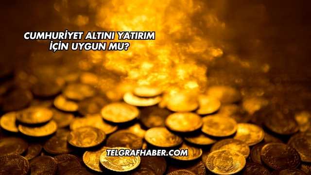 Cumhuriyet Altını Yatırım İçin Uygun mu?