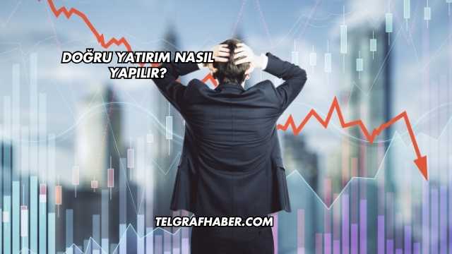Doğru Yatırım Nasıl Yapılır?