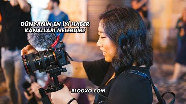 Dünyanın En İyi Haber Kanalları Nelerdir?