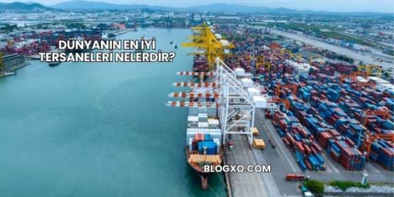 Dünyanın En İyi Tersaneleri Nelerdir?