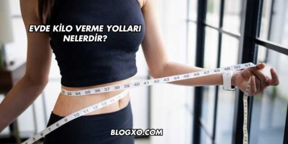 Evde Kilo Verme Yolları Nelerdir?