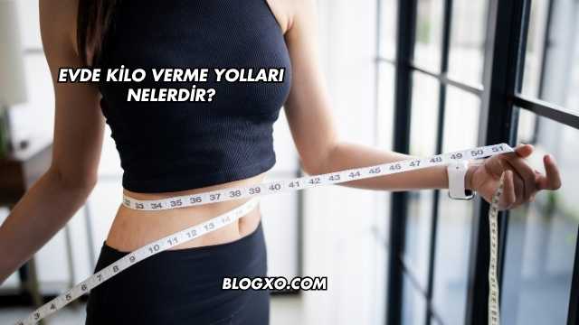 Evde Kilo Verme Yolları Nelerdir?