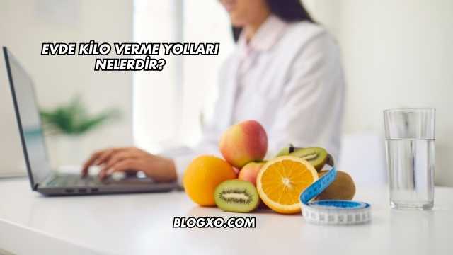 Evde Kilo Verme Yolları Nelerdir?