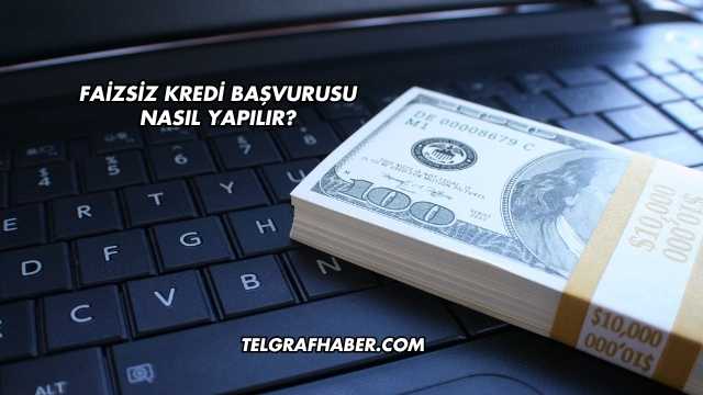 Faizsiz Kredi Başvurusu Nasıl Yapılır?