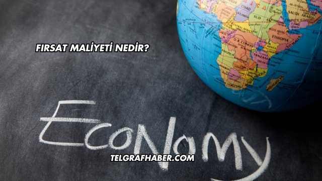 Fırsat Maliyeti Nedir?