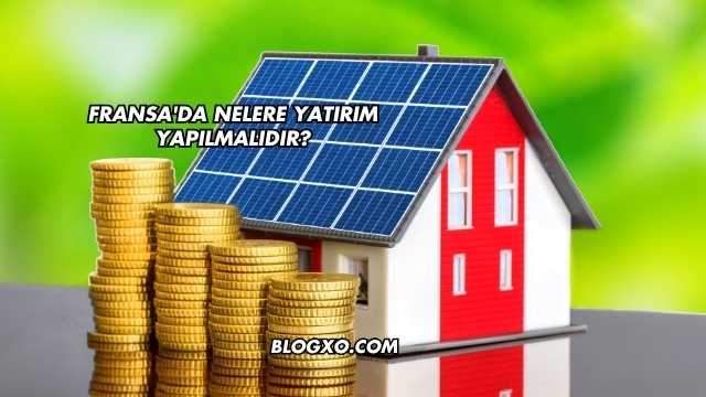 Fransa'da Nelere Yatırım Yapılmalıdır?