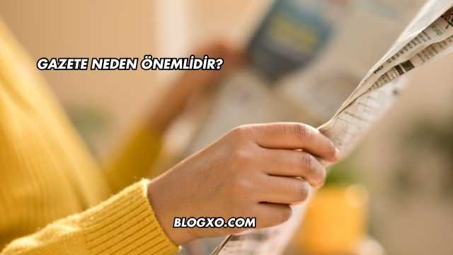 Gazete Neden Önemlidir?