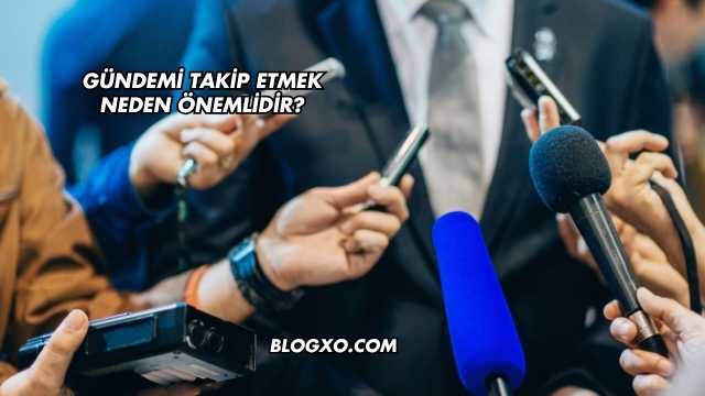 Gündemi Takip Etmek Neden Önemlidir?