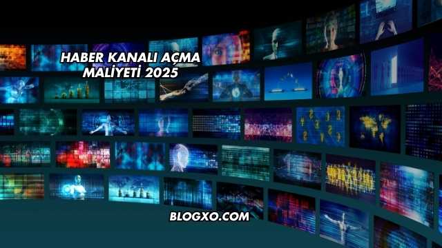 Haber Kanalı Açma Maliyeti 2025