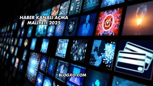 Haber Kanalı Açma Maliyeti 2025