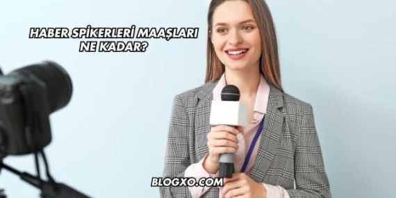 Haber Spikerleri Maaşları Ne Kadar?