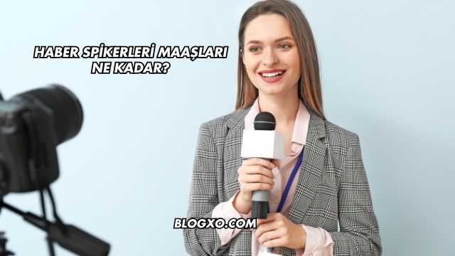 Haber Spikerleri Maaşları Ne Kadar