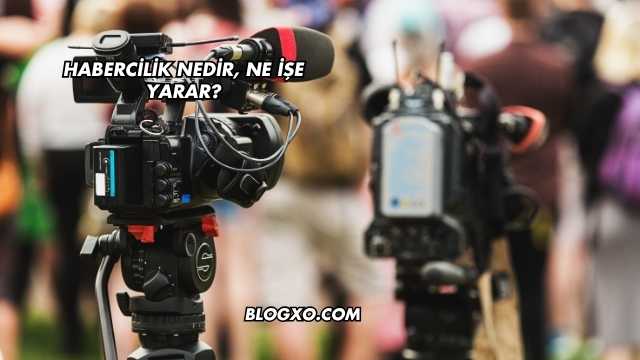Habercilik Nedir, Ne İşe Yarar?