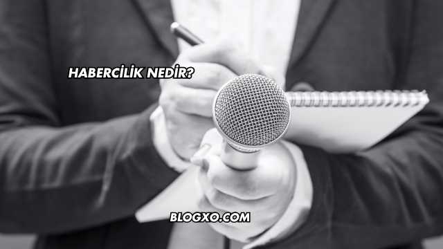 Habercilik Nedir?