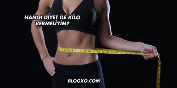 Hangi Diyet ile Kilo Vermeliyim?