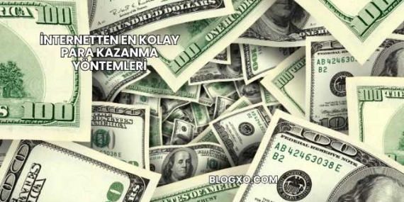 İnternetten En Kolay Para Kazanma Yöntemleri