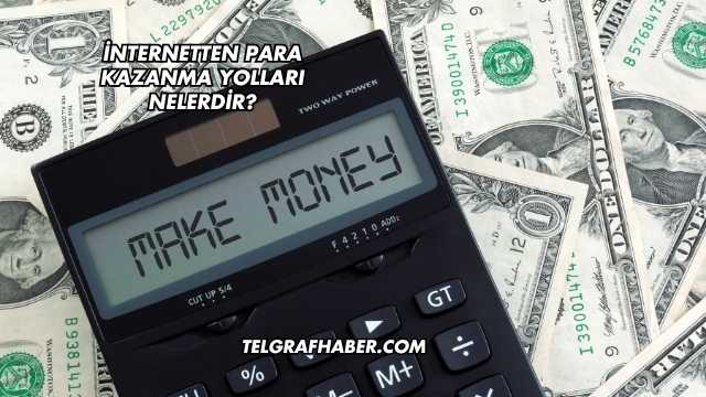 İnternetten Para Kazanma Yolları Nelerdir?