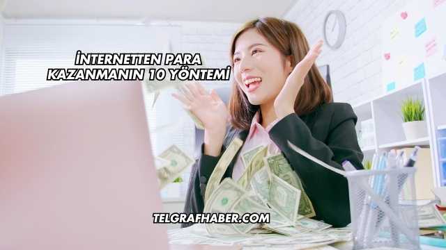 İnternetten Para Kazanmanın 10 Yöntemi