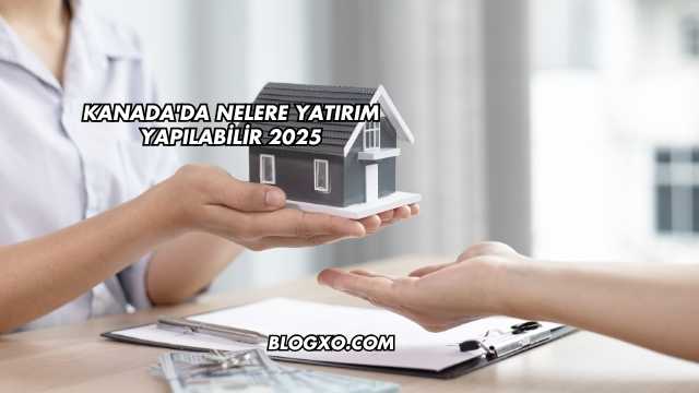 Kanada'da Nelere Yatırım Yapılabilir 2025