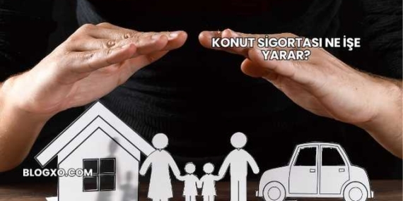 Konut Sigortası Ne İşe Yarar?