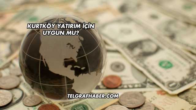 Kurtköy Yatırım İçin Uygun mu?