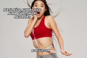 Nasıl Kilo Alınır? Kilo Alma Yöntemleri Nelerdir?