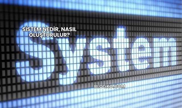 Sistem Nedir, Nasıl Oluşturulur?
