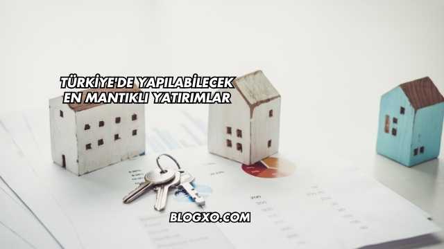 Türkiye'de Yapılabilecek En Mantıklı Yatırımlar