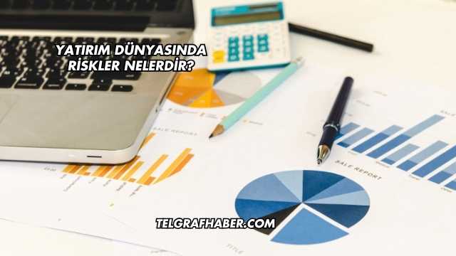 Yatırım Dünyasında Riskler Nelerdir?