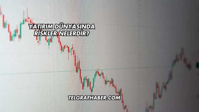 Yatırım Dünyasında Riskler Nelerdir?