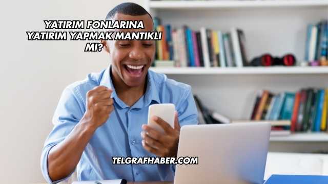 Yatırım Fonlarına Yatırım Yapmak Mantıklı mı?