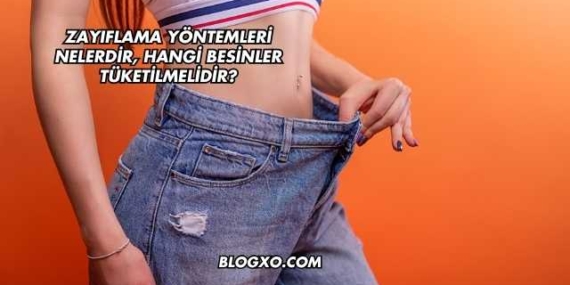 Zayıflama Yöntemleri Nelerdir, Hangi Besinler Tüketilmelidir?