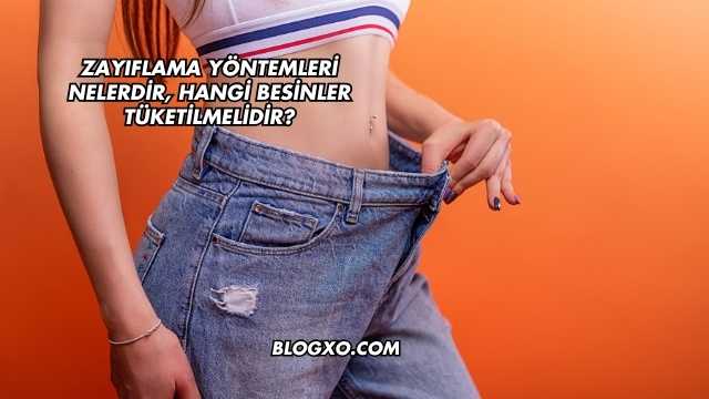 Zayıflama Yöntemleri Nelerdir, Hangi Besinler Tüketilmelidir?