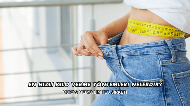 En Hızlı Kilo Verme Yöntemleri Nelerdir?