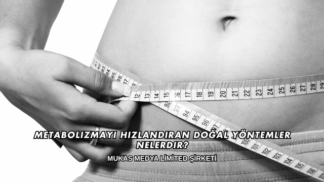 Metabolizmayı Hızlandıran Doğal Yöntemler Nelerdir?