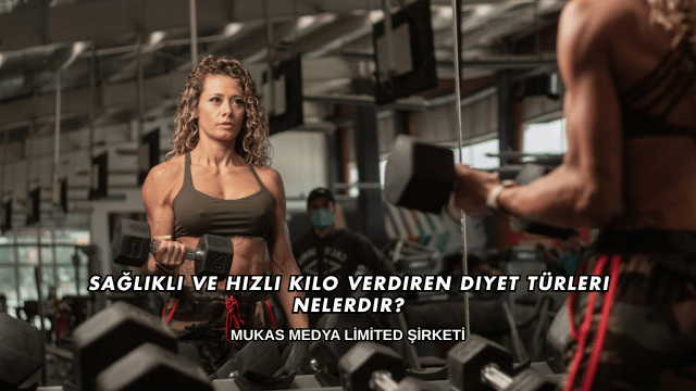 Sağlıklı ve Hızlı Kilo Verdiren Diyet Türleri Nelerdir?