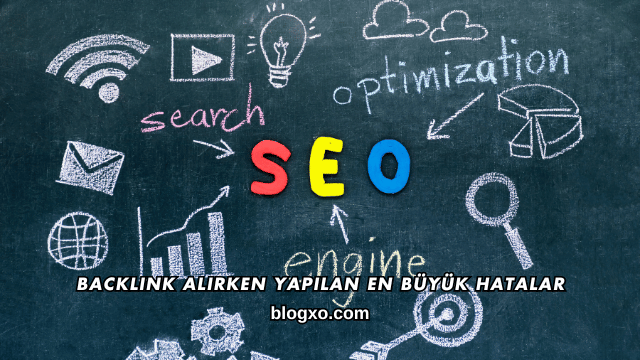 Backlink Alırken Yapılan En Büyük Hatalar